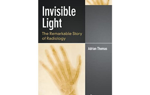 Invisible Light: The Remarkable Story of Radiology - Adrian Thomas