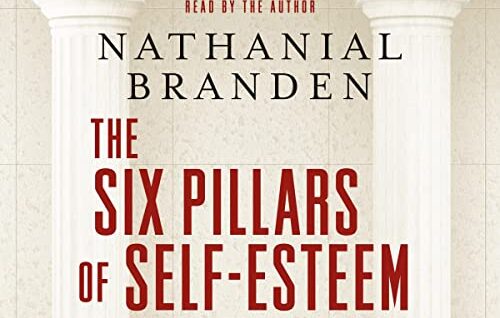 The Six Pillars Of Self-Esteem - Nathaniel Branden