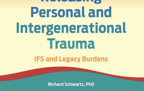 Releasing Personal and Intergenerational Trauma: IFS and Legacy Burdens - Richard C. Schwart
