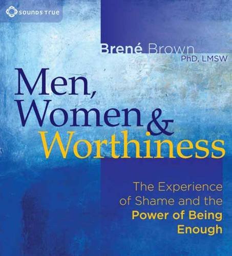 Men, Women, and Worthiness The Experience of Shame and the Power of