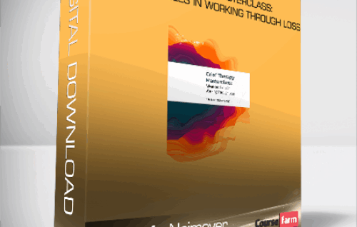 Robert A. Neimeyer – Grief Therapy Masterclass: Advanced Skills in Working Through Loss
