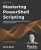 Mastering PowerShell Scripting – Fourth Edition – Chris Dent