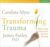 Caroline Myss, James Finley – TRANSFORMING TRAUMA